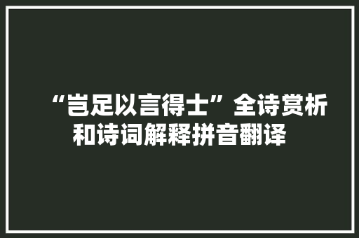“岂足以言得士”全诗赏析和诗词解释拼音翻译 “岂足以言得士”全诗赏析和诗词解释拼音翻译