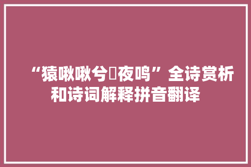 “猿啾啾兮狖夜鸣”全诗赏析和诗词解释拼音翻译 “猿啾啾兮狖夜鸣”全诗赏析和诗词解释拼音翻译