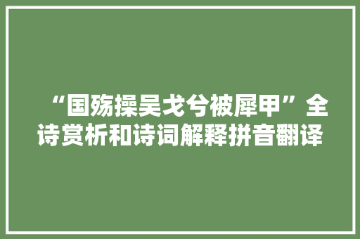 “国殇操吴戈兮被犀甲”全诗赏析和诗词解释拼音翻译 “国殇操吴戈兮被犀甲”全诗赏析和诗词解释拼音翻译