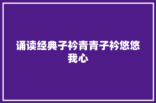 诵读经典子衿青青子衿悠悠我心