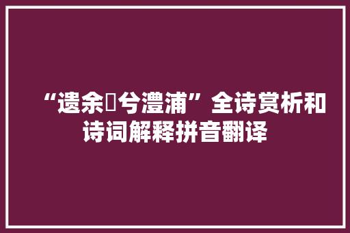 “遗余褋兮澧浦”全诗赏析和诗词解释拼音翻译