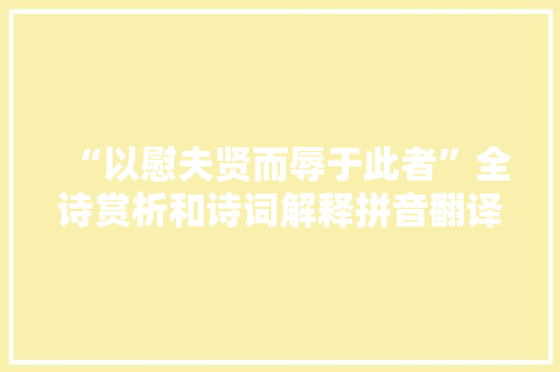 “以慰夫贤而辱于此者”全诗赏析和诗词解释拼音翻译