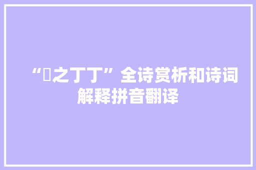 “椓之丁丁”全诗赏析和诗词解释拼音翻译