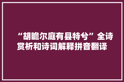 “胡瞻尔庭有县特兮”全诗赏析和诗词解释拼音翻译