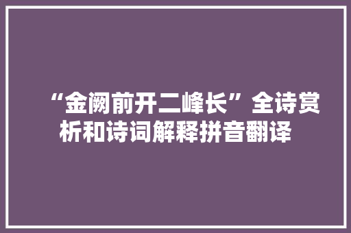 “金阙前开二峰长”全诗赏析和诗词解释拼音翻译