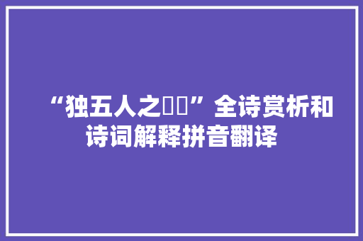 “独五人之皦皦”全诗赏析和诗词解释拼音翻译 “独五人之皦皦”全诗赏析和诗词解释拼音翻译