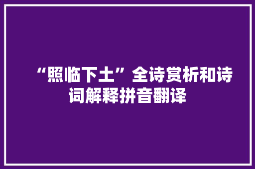 “照临下土”全诗赏析和诗词解释拼音翻译 “照临下土”全诗赏析和诗词解释拼音翻译