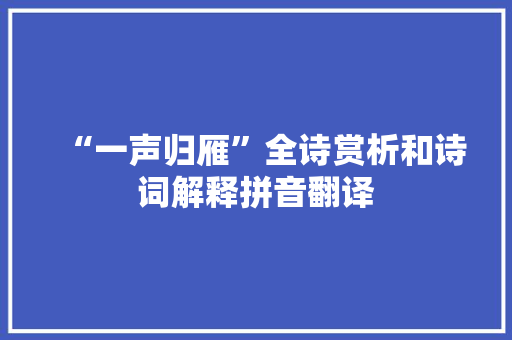“一声归雁”全诗赏析和诗词解释拼音翻译 “一声归雁”全诗赏析和诗词解释拼音翻译