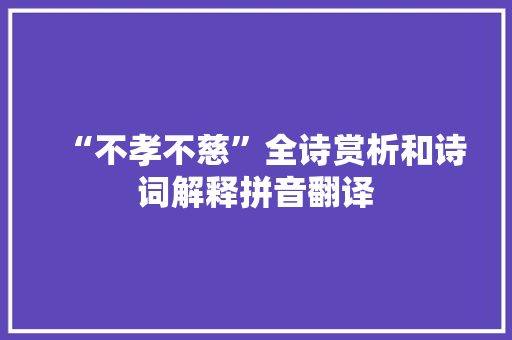 “不孝不慈”全诗赏析和诗词解释拼音翻译