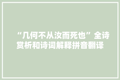 “几何不从汝而死也”全诗赏析和诗词解释拼音翻译