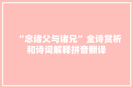 “念诸父与诸兄”全诗赏析和诗词解释拼音翻译