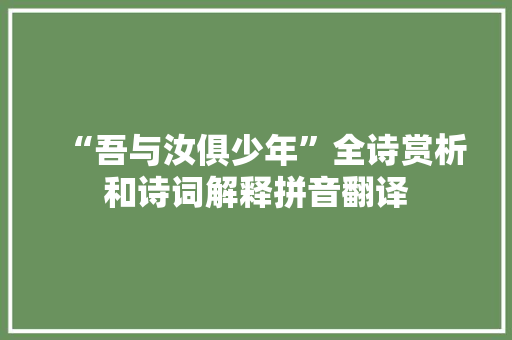 “吾与汝俱少年”全诗赏析和诗词解释拼音翻译