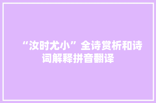 “汝时尤小”全诗赏析和诗词解释拼音翻译