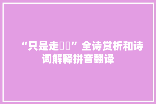 “只是走踆踆”全诗赏析和诗词解释拼音翻译