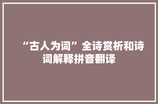“古人为词”全诗赏析和诗词解释拼音翻译