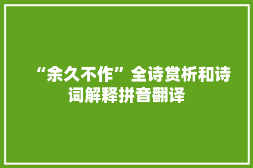 “余久不作”全诗赏析和诗词解释拼音翻译