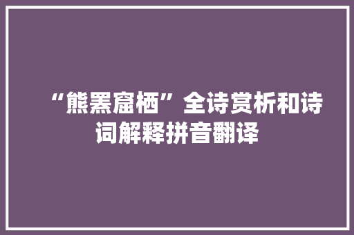 “熊罴窟栖”全诗赏析和诗词解释拼音翻译