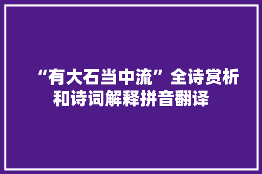 “有大石当中流”全诗赏析和诗词解释拼音翻译