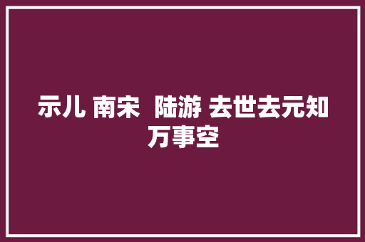 示儿 南宋  陆游 去世去元知万事空