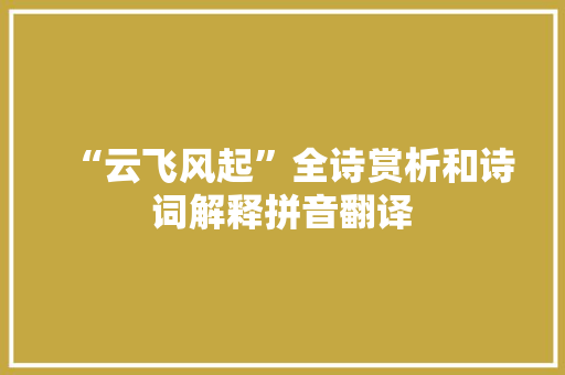 “云飞风起”全诗赏析和诗词解释拼音翻译