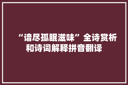 “谙尽孤眠滋味”全诗赏析和诗词解释拼音翻译