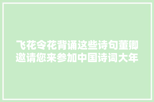 飞花令花背诵这些诗句董卿邀请您来参加中国诗词大年夜会