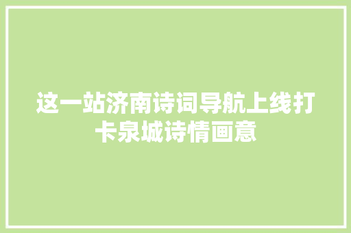 这一站济南诗词导航上线打卡泉城诗情画意