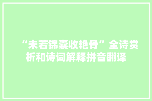 “未若锦囊收艳骨”全诗赏析和诗词解释拼音翻译