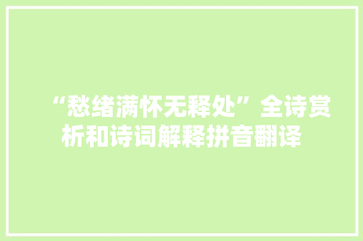 “愁绪满怀无释处”全诗赏析和诗词解释拼音翻译