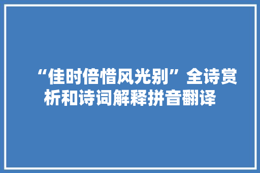 “佳时倍惜风光别”全诗赏析和诗词解释拼音翻译