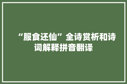 “服食还仙”全诗赏析和诗词解释拼音翻译