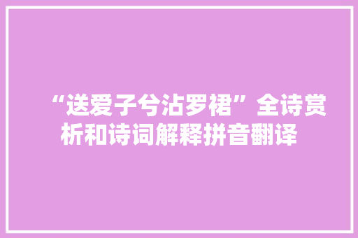 “送爱子兮沾罗裙”全诗赏析和诗词解释拼音翻译