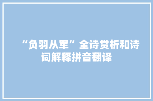 “负羽从军”全诗赏析和诗词解释拼音翻译