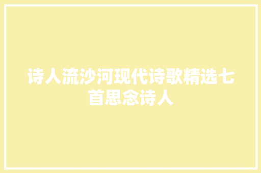 诗人流沙河现代诗歌精选七首思念诗人