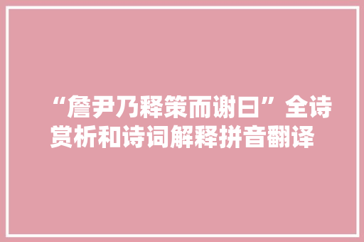 “詹尹乃释策而谢曰”全诗赏析和诗词解释拼音翻译