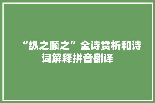 “纵之顺之”全诗赏析和诗词解释拼音翻译