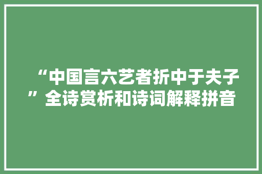 “中国言六艺者折中于夫子”全诗赏析和诗词解释拼音翻译
