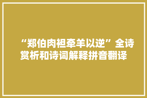 “郑伯肉袒牵羊以逆”全诗赏析和诗词解释拼音翻译