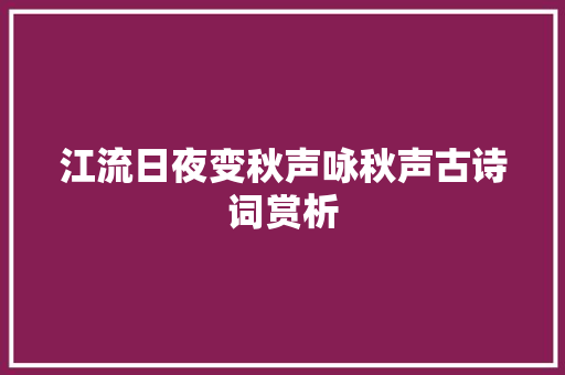 江流日夜变秋声咏秋声古诗词赏析