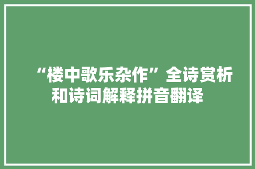 “楼中歌乐杂作”全诗赏析和诗词解释拼音翻译