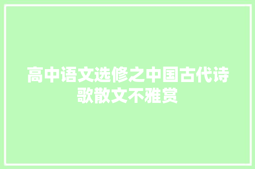 高中语文选修之中国古代诗歌散文不雅赏