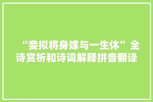 “妾拟将身嫁与一生休”全诗赏析和诗词解释拼音翻译