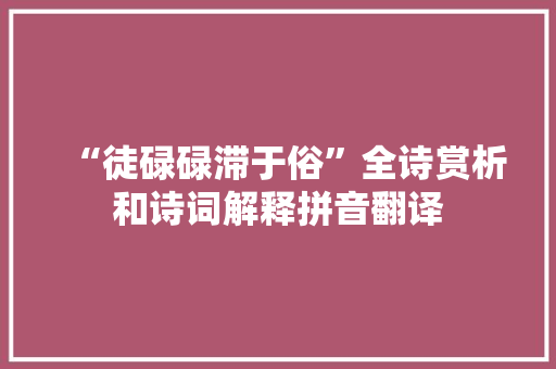 “徒碌碌滞于俗”全诗赏析和诗词解释拼音翻译