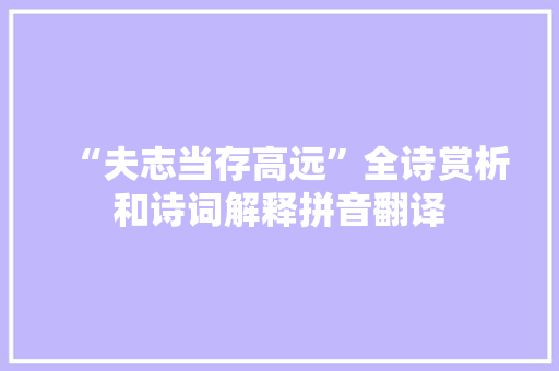 “夫志当存高远”全诗赏析和诗词解释拼音翻译