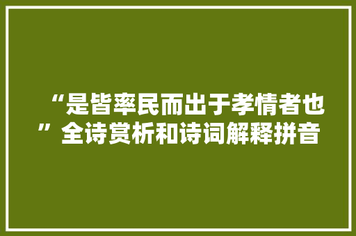 “是皆率民而出于孝情者也”全诗赏析和诗词解释拼音翻译