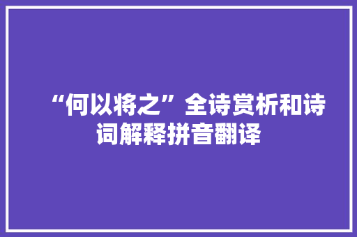 “何以将之”全诗赏析和诗词解释拼音翻译