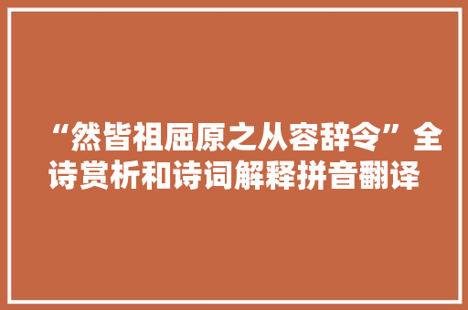 “然皆祖屈原之从容辞令”全诗赏析和诗词解释拼音翻译