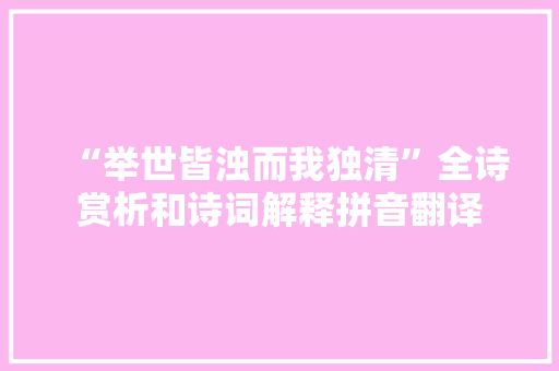 “举世皆浊而我独清”全诗赏析和诗词解释拼音翻译