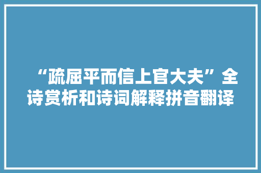 “疏屈平而信上官大夫”全诗赏析和诗词解释拼音翻译