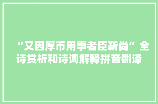 “又因厚币用事者臣靳尚”全诗赏析和诗词解释拼音翻译